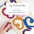 How To Free Cable class cover with text reading A Cord Quill Knitting Technique Class, showing a cord quill tool and freeform i-cord cable sample